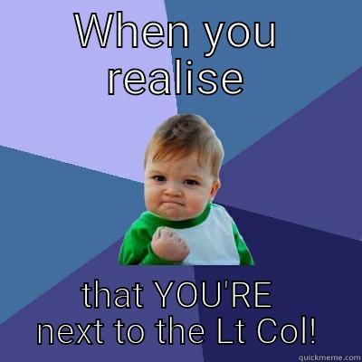 WHEN YOU REALISE THAT YOU'RE NEXT TO THE LT COL! Success Kid