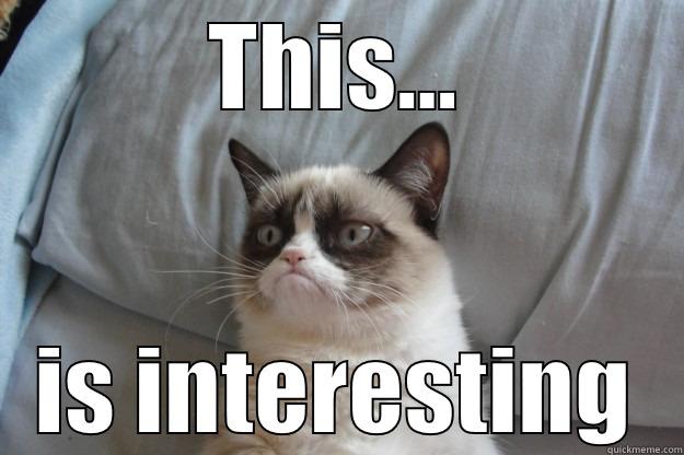 THIS... IS INTERESTING Grumpy Cat