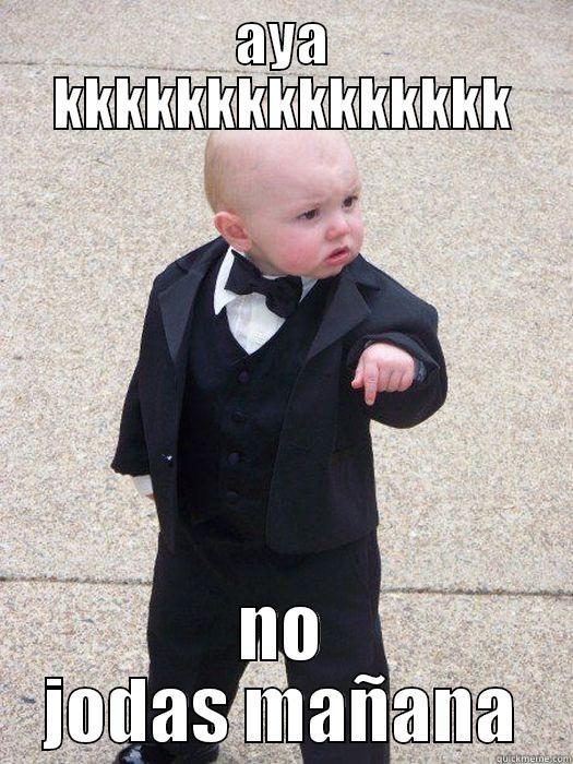AYA KKKKKKKKKKKKKKK NO JODAS MAÑANA Baby Godfather