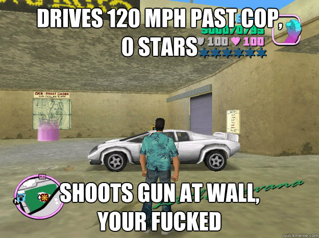 drives 120 mph past cop,
0 stars shoots gun at wall,
your fucked  GTA LOGIC