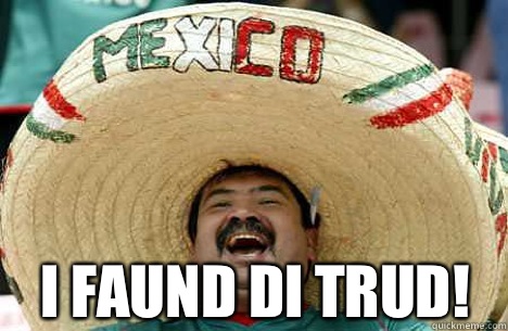  I faund di trud!  Merry mexican