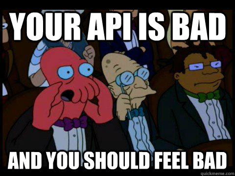 Your API is bad AND YOU SHOULD FEEL BAD - Your API is bad AND YOU SHOULD FEEL BAD  BREAKING BAD ZOIDBERG