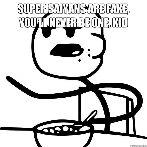 Super saiyans are fake, you'll never be one, kid   Cereal Guy
