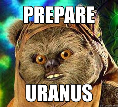 Prepare uranus - Prepare uranus  Prepare your anus ewok
