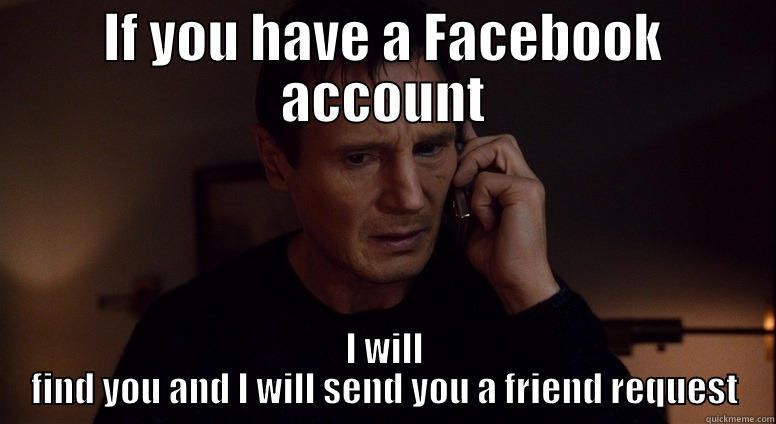 facebook stalking - IF YOU HAVE A FACEBOOK ACCOUNT I WILL FIND YOU AND I WILL SEND YOU A FRIEND REQUEST Misc