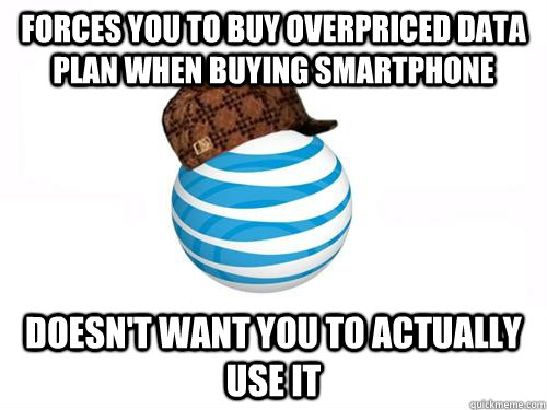 Forces you to buy overpriced data plan when buying smartphone doesn't want you to actually use it - Forces you to buy overpriced data plan when buying smartphone doesn't want you to actually use it  Misc