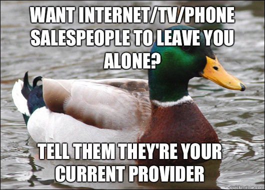 Want Internet/tv/phone salespeople to leave you alone? Tell them they're your current provider  Actual Advice Mallard