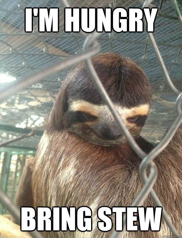 I'm hungry bring Stew  Creepy Sloth