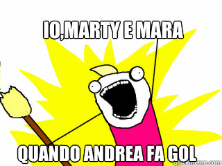 io,marty e mara quando andrea fa gol  All The Things