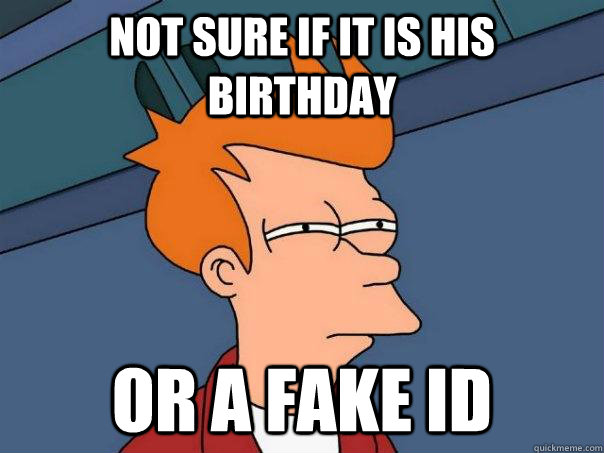 Not sure if it is his birthday  or a fake id  Futurama Fry