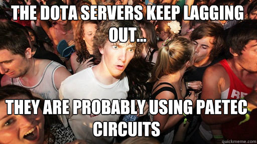 The dota servers keep lagging out... they are probably using paetec circuits  Sudden Clarity Clarence