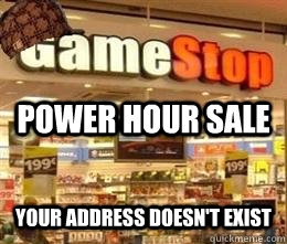 power hour sale your address doesn't exist  Scumbag Gamestop