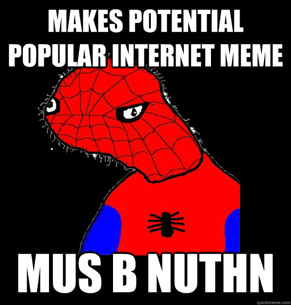 Makes potential popular internet meme mus b nuthn  Spoderman