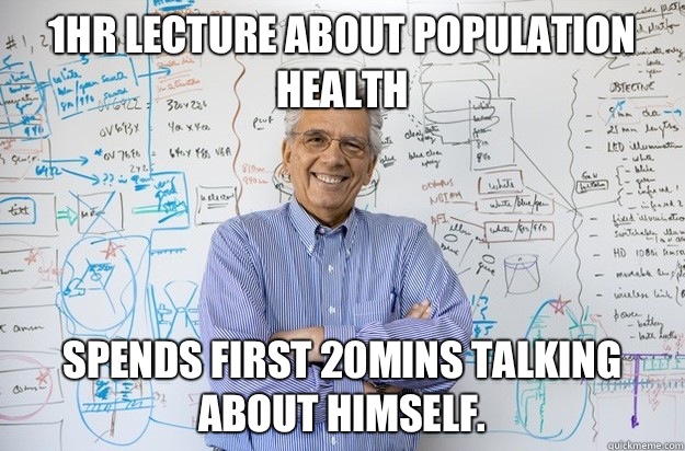 1hr Lecture about population health Spends first 20mins talking about himself.   Engineering Professor