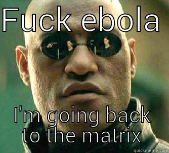 FUCK EBOLA  I'M GOING BACK TO THE MATRIX Matrix Morpheus