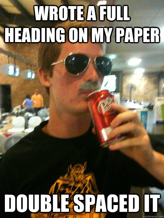 Wrote a full heading on my paper Double spaced it  