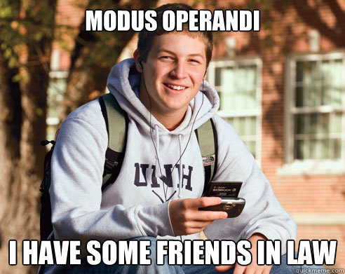 modus operandi i have some friends in law - modus operandi i have some friends in law  College Freshman