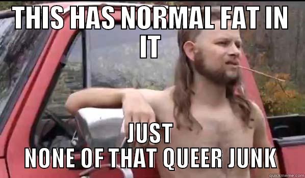 THIS HAS NORMAL FAT IN IT JUST NONE OF THAT QUEER JUNK Almost Politically Correct Redneck