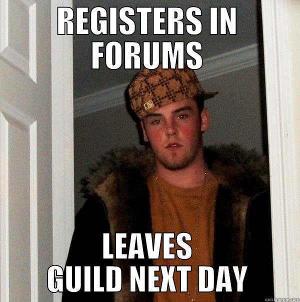 REGISTERS IN FORUMS LEAVES GUILD NEXT DAY Scumbag Steve