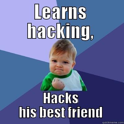 LEARNS HACKING, HACKS HIS BEST FRIEND Success Kid