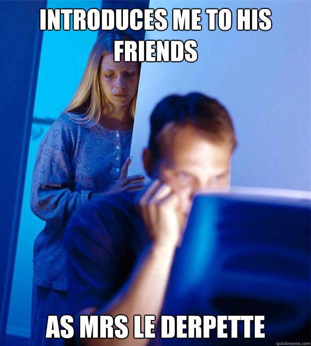 introduces me to his friends as mrs le derpette  Redditors Wife