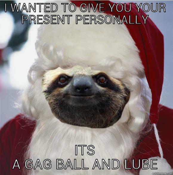 I WANTED TO GIVE YOU YOUR PRESENT PERSONALLY ITS A GAG BALL AND LUBE Misc
