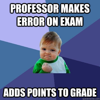 professor makes error on exam adds points to grade  Success Kid