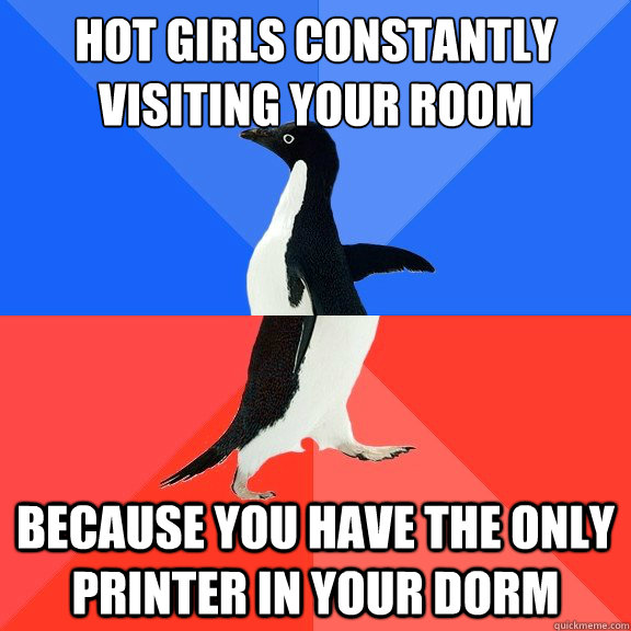Hot girls constantly visiting your room because you have the only printer in your dorm  Socially Awkward Awesome Penguin