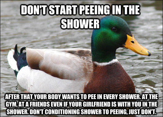 Don't start peeing in the Shower After that your body wants to pee in every shower. At the Gym, at a friends even if your girlfriend is with you in the shower. Don't conditioning shower to peeing, just don't.  Actual Advice Mallard