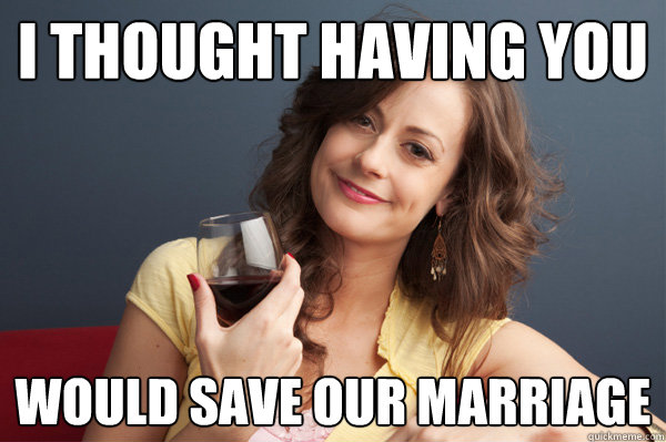 I THOUGHT HAVING YOU WOULD SAVE OUR MARRIAGE  Forever Resentful Mother