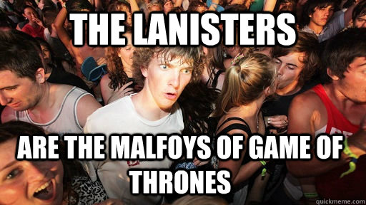 the lanisters are the malfoys of game of thrones  Sudden Clarity Clarence