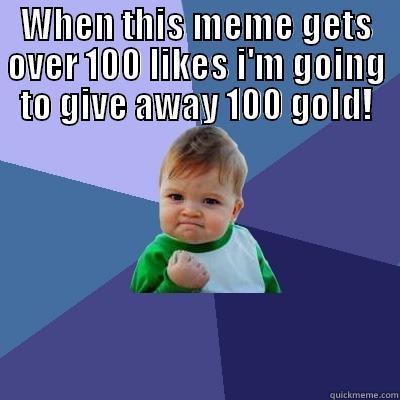 WHEN THIS MEME GETS OVER 100 LIKES I'M GOING TO GIVE AWAY 100 GOLD!  Success Kid