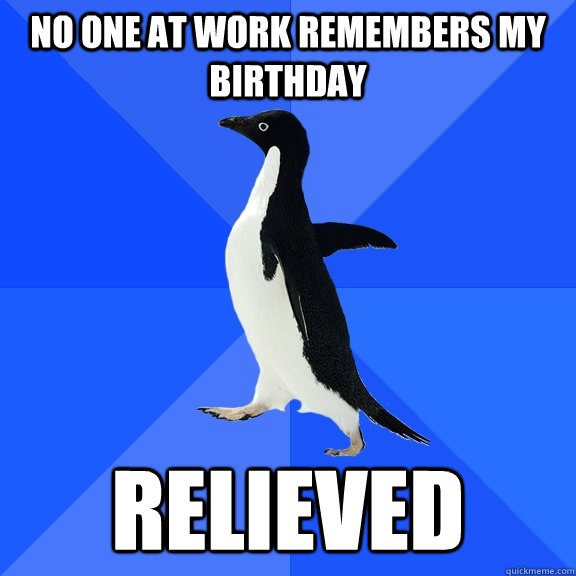 no one at work remembers my birthday relieved  Socially Awkward Penguin