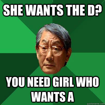 She wants the D? You need girl who wants A  High Expectations Asian Father