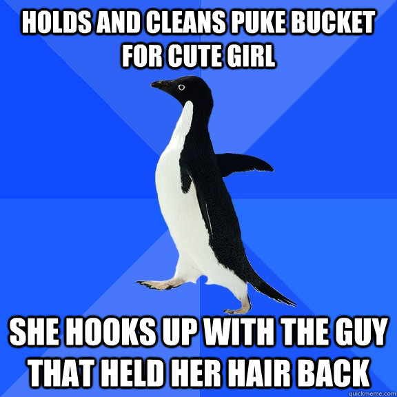 holds and cleans puke bucket for cute girl She hooks up with the guy that held her hair back  Socially Awkward Penguin