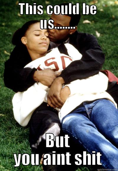 You aint ish! - THIS COULD BE US........ BUT YOU AINT SHIT Misc