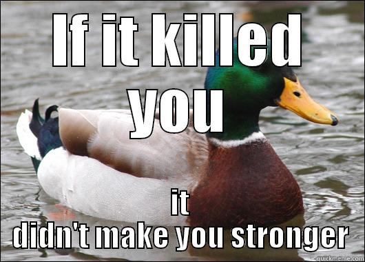 IF IT KILLED YOU IT DIDN'T MAKE YOU STRONGER Actual Advice Mallard