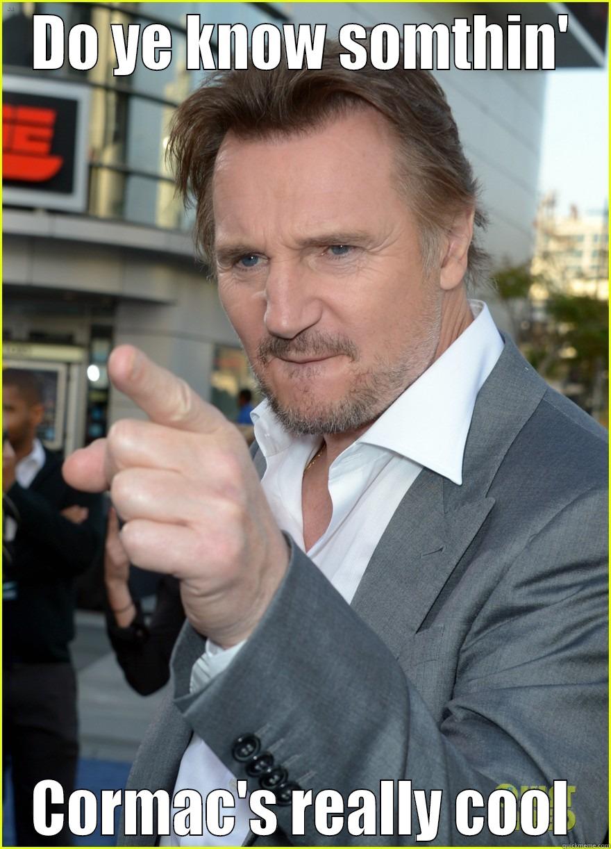 DO YE KNOW SOMTHIN' CORMAC'S REALLY COOL Misc