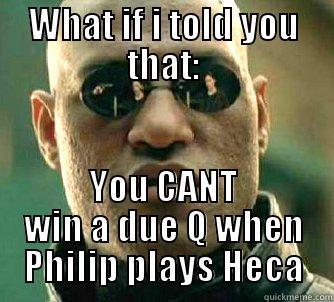 WHAT IF I TOLD YOU THAT: YOU CANT WIN A DUE Q WHEN PHILIP PLAYS HECA Matrix Morpheus
