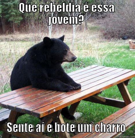 QUE REBELDIA É ESSA JOVEM? SENTE AÍ E BOTE UM CHARRO waiting bear