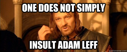 One does not simply Insult Adam Leff  One Does Not Simply
