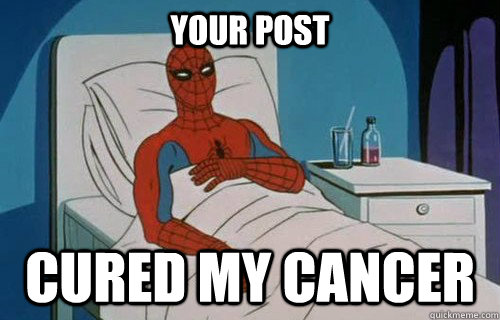 your post cured my CANCER - your post cured my CANCER  Spiderman cancer