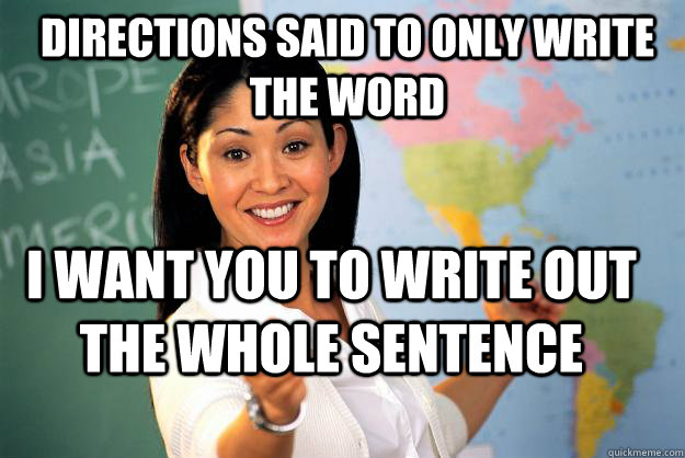 Directions said to only write the word I want you to write out the whole sentence  Unhelpful High School Teacher