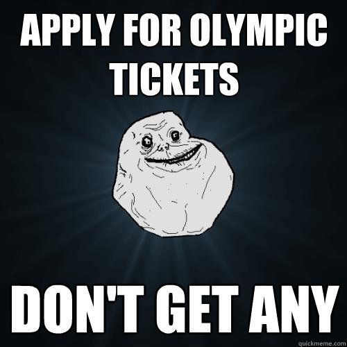 apply for olympic tickets don't get any  Forever Alone