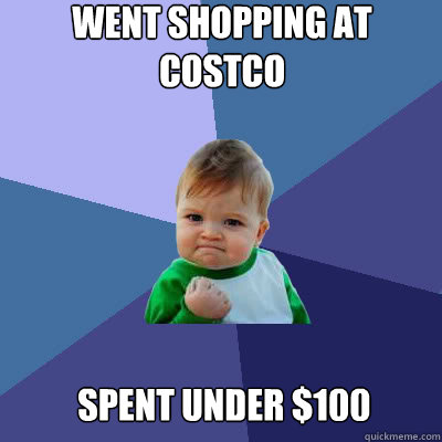 Went shopping at Costco Spent under $100 - Went shopping at Costco Spent under $100  Success Baby