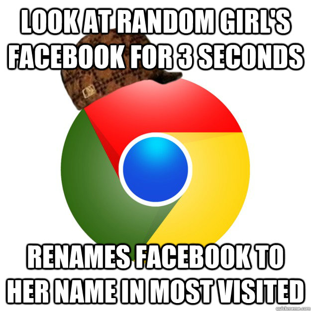 Look at random girl's facebook for 3 seconds renames Facebook to her name in most visited  Scumbag Google Chrome