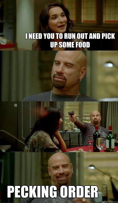 I need you to run out and pick up some food Pecking order  Skinhead John