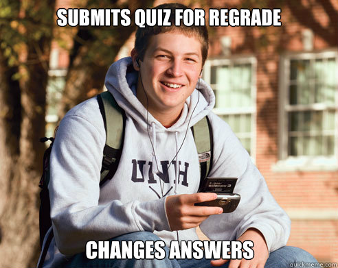 Submits quiz for regrade Changes answers  College Freshman