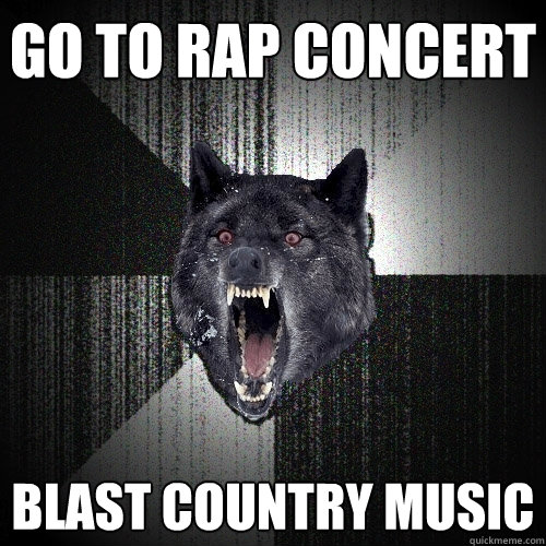 go to rap concert blast country music  Insanity Wolf