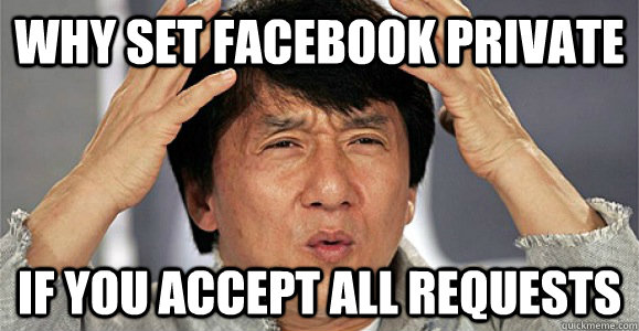 Why set facebook private if you accept all requests  Confused Jackie Chan